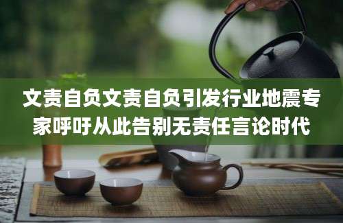 文责自负文责自负引发行业地震专家呼吁从此告别无责任言论时代