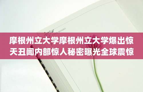 摩根州立大学摩根州立大学爆出惊天丑闻内部惊人秘密曝光全球震惊