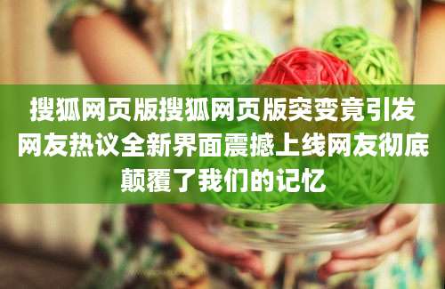 搜狐网页版搜狐网页版突变竟引发网友热议全新界面震撼上线网友彻底颠覆了我们的记忆