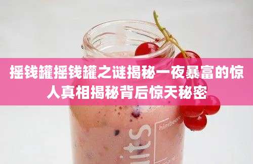摇钱罐摇钱罐之谜揭秘一夜暴富的惊人真相揭秘背后惊天秘密