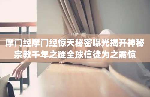 摩门经摩门经惊天秘密曝光揭开神秘宗教千年之谜全球信徒为之震惊