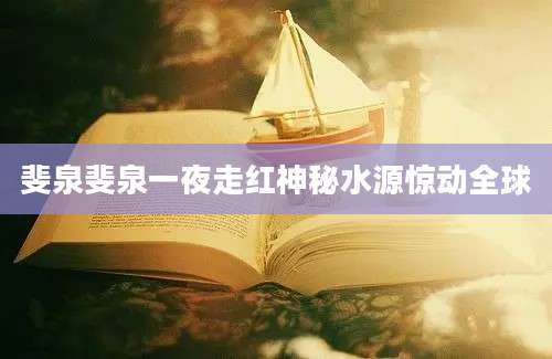 斐泉斐泉一夜走红神秘水源惊动全球
