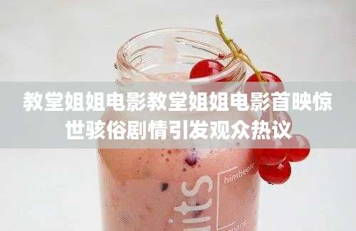 教堂姐姐电影教堂姐姐电影首映惊世骇俗剧情引发观众热议