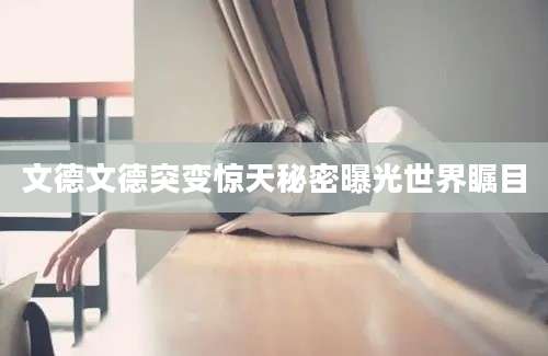 文德文德突变惊天秘密曝光世界瞩目