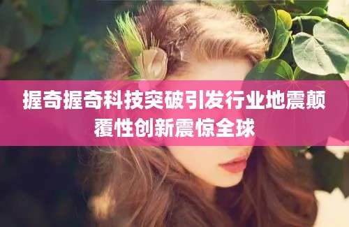 握奇握奇科技突破引发行业地震颠覆性创新震惊全球