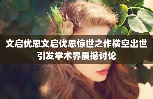 文启优思文启优思惊世之作横空出世引发学术界震撼讨论