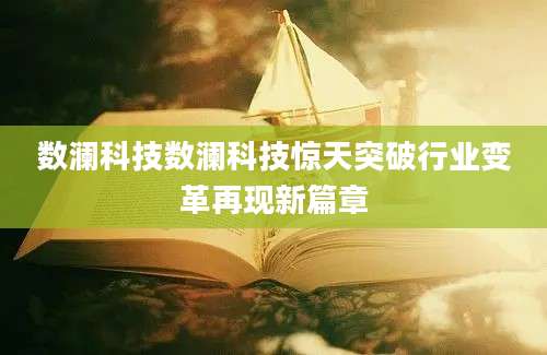 数澜科技数澜科技惊天突破行业变革再现新篇章