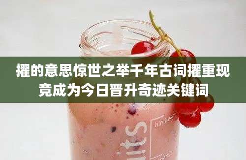 擢的意思惊世之举千年古词擢重现竟成为今日晋升奇迹关键词