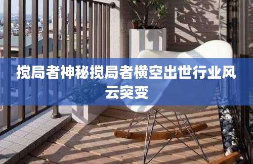 搅局者神秘搅局者横空出世行业风云突变