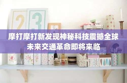 摩打摩打新发现神秘科技震撼全球未来交通革命即将来临