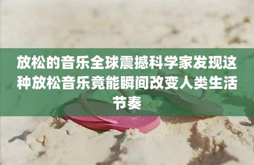 放松的音乐全球震撼科学家发现这种放松音乐竟能瞬间改变人类生活节奏