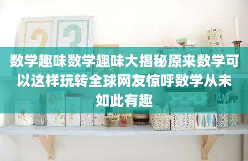 数学趣味数学趣味大揭秘原来数学可以这样玩转全球网友惊呼数学从未如此有趣