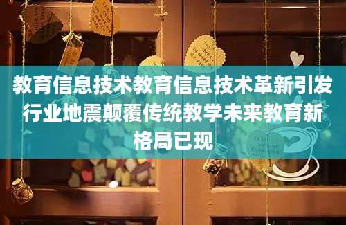 教育信息技术教育信息技术革新引发行业地震颠覆传统教学未来教育新格局已现