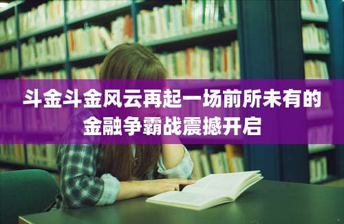 斗金斗金风云再起一场前所未有的金融争霸战震撼开启