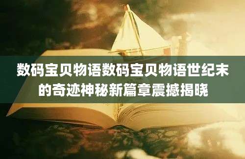 数码宝贝物语数码宝贝物语世纪末的奇迹神秘新篇章震撼揭晓