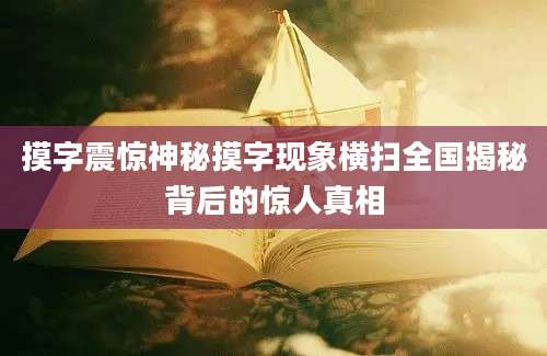 摸字震惊神秘摸字现象横扫全国揭秘背后的惊人真相