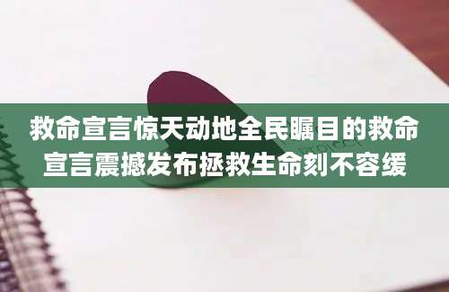救命宣言惊天动地全民瞩目的救命宣言震撼发布拯救生命刻不容缓